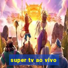 super tv ao vivo